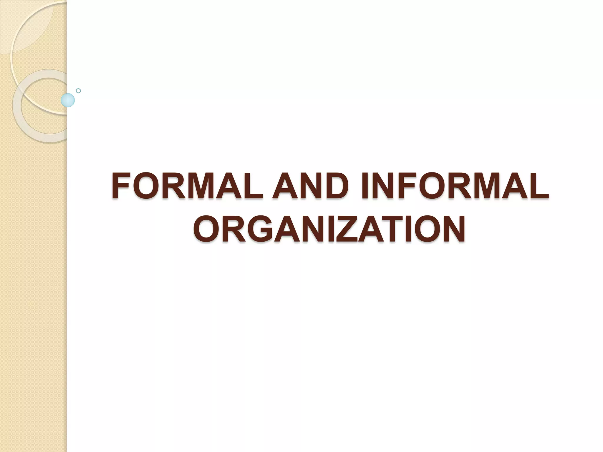 FORMAL AND INFORMAL
ORGANIZATION
 