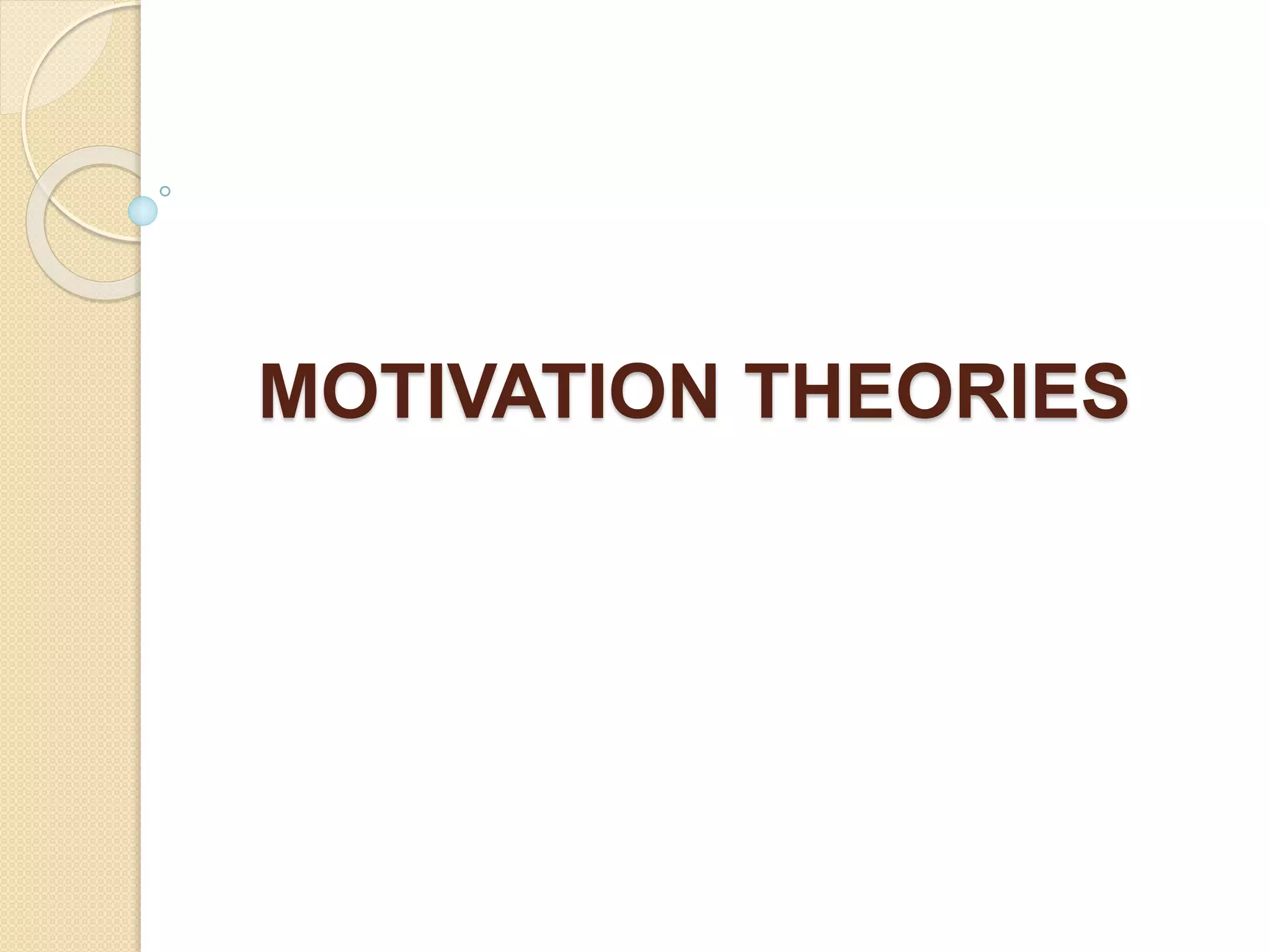 MOTIVATION THEORIES
 