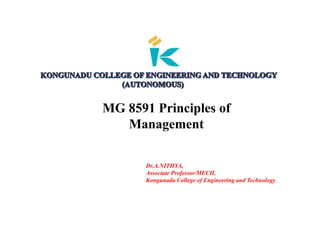 MG 8591 Principles of
Management
Dr.A.NITHYA,
Associate Professor/MECH,
Kongunadu College of Engineering and Technology.
 