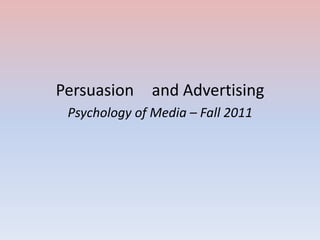 Persuasion     and Advertising
 Psychology of Media – Fall 2011
 