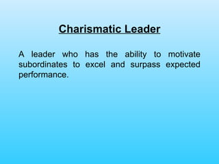 Charismatic Leader A leader who has the ability to motivate subordinates to excel and surpass expected performance. 