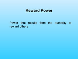 Reward Power Power that results from the authority to reward others  