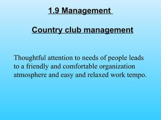 1.9 Management  Thoughtful attention to needs of people leads to a friendly and comfortable organization atmosphere and easy and relaxed work tempo. Country club management 