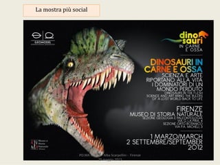 Lamostrapiùsocial
PO.MAMuseo‐ AlbaScarpellini‐ Firenze
29maggio2013
 
