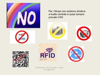 PO.MA Museo‐ AlbaScarpellini‐ Firenze
29maggio2013
Per i Musei non esistono direttive
a livello centrale e quasi sempre
prevale il NO
 