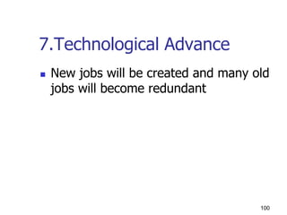7.Technological Advance
 New jobs will be created and many old
jobs will become redundant
100
 