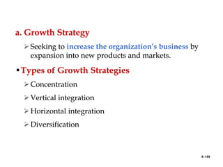 8–159
a. Growth Strategy
Seeking to increase the organization’s business by
expansion into new products and markets.
•Types of Growth Strategies
Concentration
Vertical integration
Horizontal integration
Diversification
 