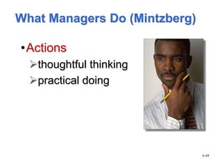 What Managers Do (Mintzberg)
•Actions
thoughtful thinking
practical doing
1–17
 