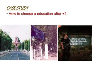 • How to choose a education after +2
CASESTUDY
 