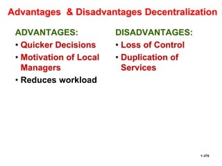 Advantages & Disadvantages Decentralization
ADVANTAGES:
• Quicker Decisions
• Motivation of Local
Managers
• Reduces workload
DISADVANTAGES:
• Loss of Control
• Duplication of
Services
1–278
 