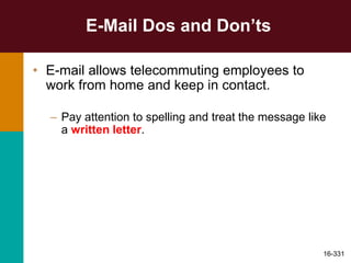 E-Mail Dos and Don’ts
• E-mail allows telecommuting employees to
work from home and keep in contact.
– Pay attention to spelling and treat the message like
a written letter.
16-331
 