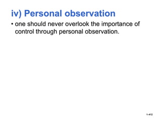 iv) Personal observation
• one should never overlook the importance of
control through personal observation.
1–412
 