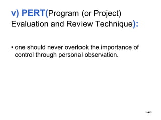 v) PERT(Program (or Project)
Evaluation and Review Technique):
• one should never overlook the importance of
control through personal observation.
1–413
 