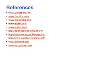 References
• www.slideshare.net
• www.docstoc.com
• www.slideworld.com
• www.nptel.ac.in
• www.scribd.com
• http://opencourses.emu.edu.tr/
• http://engineeringppt.blogspot.in/
• http://www.pptsearchengine.net/
• www.4shared.com
• www.eazynotes.com
 