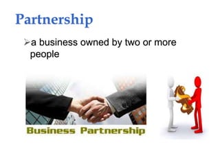 Partnership
a business owned by two or more
people
 