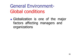 General Environment-
Global conditions
 Globalization is one of the major
factors affecting managers and
organizations
89
 