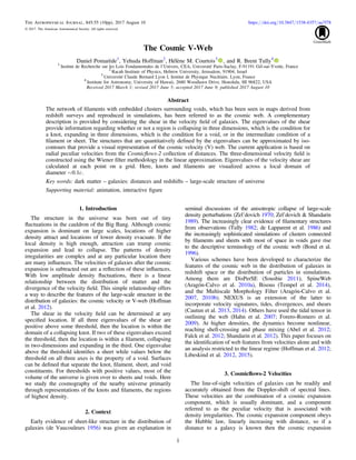 The Cosmic V-Web
Daniel Pomarède1
, Yehuda Hoffman2
, Hélène M. Courtois3
, and R. Brent Tully4
1
Institut de Recherche sur les Lois Fondamentales de l’Univers, CEA, Université Paris-Saclay, F-91191 Gif-sur-Yvette, France
2
Racah Institute of Physics, Hebrew University, Jerusalem, 91904, Israel
3
Université Claude Bernard Lyon I, Institut de Physique Nucléaire, Lyon, France
4
Institute for Astronomy, University of Hawaii, 2680 Woodlawn Drive, Honolulu, HI 96822, USA
Received 2017 March 1; revised 2017 June 5; accepted 2017 June 9; published 2017 August 10
Abstract
The network of ﬁlaments with embedded clusters surrounding voids, which has been seen in maps derived from
redshift surveys and reproduced in simulations, has been referred to as the cosmic web. A complementary
description is provided by considering the shear in the velocity ﬁeld of galaxies. The eigenvalues of the shear
provide information regarding whether or not a region is collapsing in three dimensions, which is the condition for
a knot, expanding in three dimensions, which is the condition for a void, or in the intermediate condition of a
ﬁlament or sheet. The structures that are quantitatively deﬁned by the eigenvalues can be approximated by iso-
contours that provide a visual representation of the cosmic velocity (V) web. The current application is based on
radial peculiar velocities from the Cosmicﬂows-2 collection of distances. The three-dimensional velocity ﬁeld is
constructed using the Wiener ﬁlter methodology in the linear approximation. Eigenvalues of the velocity shear are
calculated at each point on a grid. Here, knots and ﬁlaments are visualized across a local domain of
diameter c0.1~ .
Key words: dark matter – galaxies: distances and redshifts – large-scale structure of universe
Supporting material: animation, interactive ﬁgure
1. Introduction
The structure in the universe was born out of tiny
ﬂuctuations in the cauldron of the Big Bang. Although cosmic
expansion is dominant on large scales, locations of higher
density attract and locations of lower density evacuate. If the
local density is high enough, attraction can trump cosmic
expansion and lead to collapse. The patterns of density
irregularities are complex and at any particular location there
are many inﬂuences. The velocities of galaxies after the cosmic
expansion is subtracted out are a reﬂection of these inﬂuences.
With low amplitude density ﬂuctuations, there is a linear
relationship between the distribution of matter and the
divergence of the velocity ﬁeld. This simple relationship offers
a way to describe the features of the large-scale structure in the
distribution of galaxies: the cosmic velocity or V-web (Hoffman
et al. 2012).
The shear in the velocity ﬁeld can be determined at any
speciﬁed location. If all three eigenvalues of the shear are
positive above some threshold, then the location is within the
domain of a collapsing knot. If two of these eigenvalues exceed
the threshold, then the location is within a ﬁlament, collapsing
in two-dimensions and expanding in the third. One eigenvalue
above the threshold identiﬁes a sheet while values below the
threshold on all three axes is the property of a void. Surfaces
can be deﬁned that separate the knot, ﬁlament, sheet, and void
constituents. For thresholds with positive values, most of the
volume of the universe is given over to sheets and voids. Here
we study the cosmography of the nearby universe primarily
through representations of the knots and ﬁlaments, the regions
of highest density.
2. Context
Early evidence of sheet-like structure in the distribution of
galaxies (de Vaucouleurs 1956) was given an explanation in
seminal discussions of the anisotropic collapse of large-scale
density perturbations (Zel’dovich 1970; Zel’dovich & Shandarin
1989). The increasingly clear evidence of ﬁlamentary structures
from observations (Tully 1982; de Lapparent et al. 1986) and
the increasingly sophisticated simulations of clusters connected
by ﬁlaments and sheets with most of space in voids gave rise
to the descriptive terminology of the cosmic web (Bond et al.
1996).
Various schemes have been developed to characterize the
features of the cosmic web in the distribution of galaxies in
redshift space or the distribution of particles in simulations.
Among them are DisPerSE (Sousbie 2011), SpineWeb
(Aragón-Calvo et al. 2010a), Bisous (Tempel et al. 2014),
and the Multiscale Morphology Filter (Aragón-Calvo et al.
2007, 2010b). NEXUS is an extension of the latter to
incorporate velocity signatures, tides, divergences, and shears
(Cautun et al. 2013, 2014). Others have used the tidal tensor in
outlining the web (Hahn et al. 2007; Forero-Romero et al.
2009). At higher densities, the dynamics become nonlinear,
reaching shell-crossing and phase mixing (Abel et al. 2012;
Falck et al. 2012; Shandarin et al. 2012). This paper focuses on
the identiﬁcation of web features from velocities alone and with
an analysis restricted to the linear regime (Hoffman et al. 2012;
Libeskind et al. 2012, 2015).
3. Cosmicﬂows-2 Velocities
The line-of-sight velocities of galaxies can be readily and
accurately obtained from the Doppler-shift of spectral lines.
These velocities are the combination of a cosmic expansion
component, which is usually dominant, and a component
referred to as the peculiar velocity that is associated with
density irregularities. The cosmic expansion component obeys
the Hubble law, linearly increasing with distance, so if a
distance to a galaxy is known then the cosmic expansion
The Astrophysical Journal, 845:55 (10pp), 2017 August 10 https://doi.org/10.3847/1538-4357/aa7f78
© 2017. The American Astronomical Society. All rights reserved.
1
 