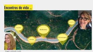 Encontros de vida ...
Imagem construída no prezi.
 