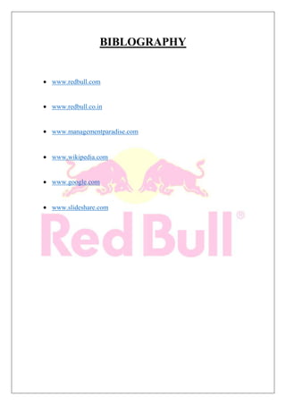 BIBLOGRAPHY
www.redbull.com
www.redbull.co.in
www.managementparadise.com
www.wikipedia.com
www.google.com
www.slideshare.com
 