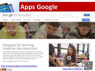 Apps Google 
http://www.google.com/edu/tablets/ 
http://goo.gl/ZBE3i3 
 