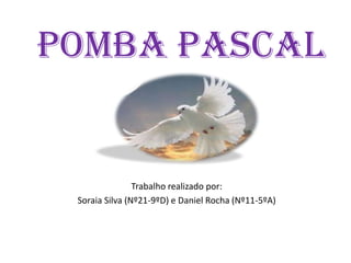 Pomba Pascal


                Trabalho realizado por:
 Soraia Silva (Nº21-9ºD) e Daniel Rocha (Nº11-5ºA)
 
