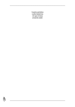 2
Vuestra periódica
vuelta balsámica
mil ojos tímidos
ansiando están
 