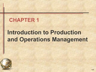 1-1
CHAPTER 1
Introduction to Production
and Operations Management
 