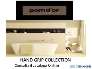 HAND GRIP COLLECTION 
Consulta il catalogo Online 
 