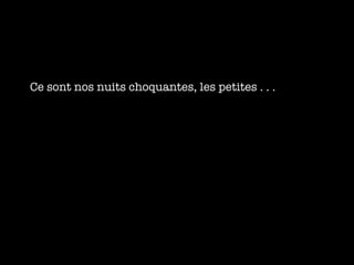 Ce sont nos nuits choquantes, les petites . . . 