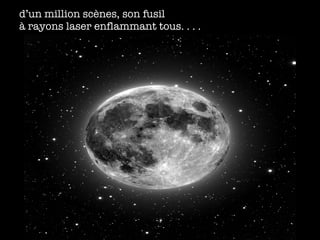 d’un million scènes, son fusil  à rayons laser enflammant tous. . . . 