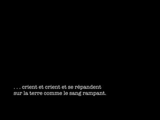 . . . crient et crient et se r épandent sur la terre comme le sang rampant. 