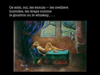 Ce sont, oui, les ennuis — les oreillers  humides, les draps comme le goudron ou le whiskey, . . . 