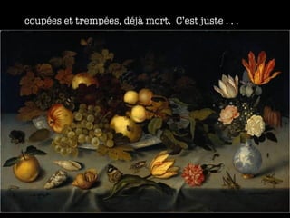 coup ées et trempées, déjà mort.  C’est juste . . . 