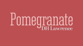 Pomegranate by JH Lawrence (LIT14 Poem Analysis) - Powerpoint Presentation