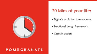 20 Mins of your life:
• Digital’s evolution to emotional.
• Emotional design framework.
• Cases in action.
 
