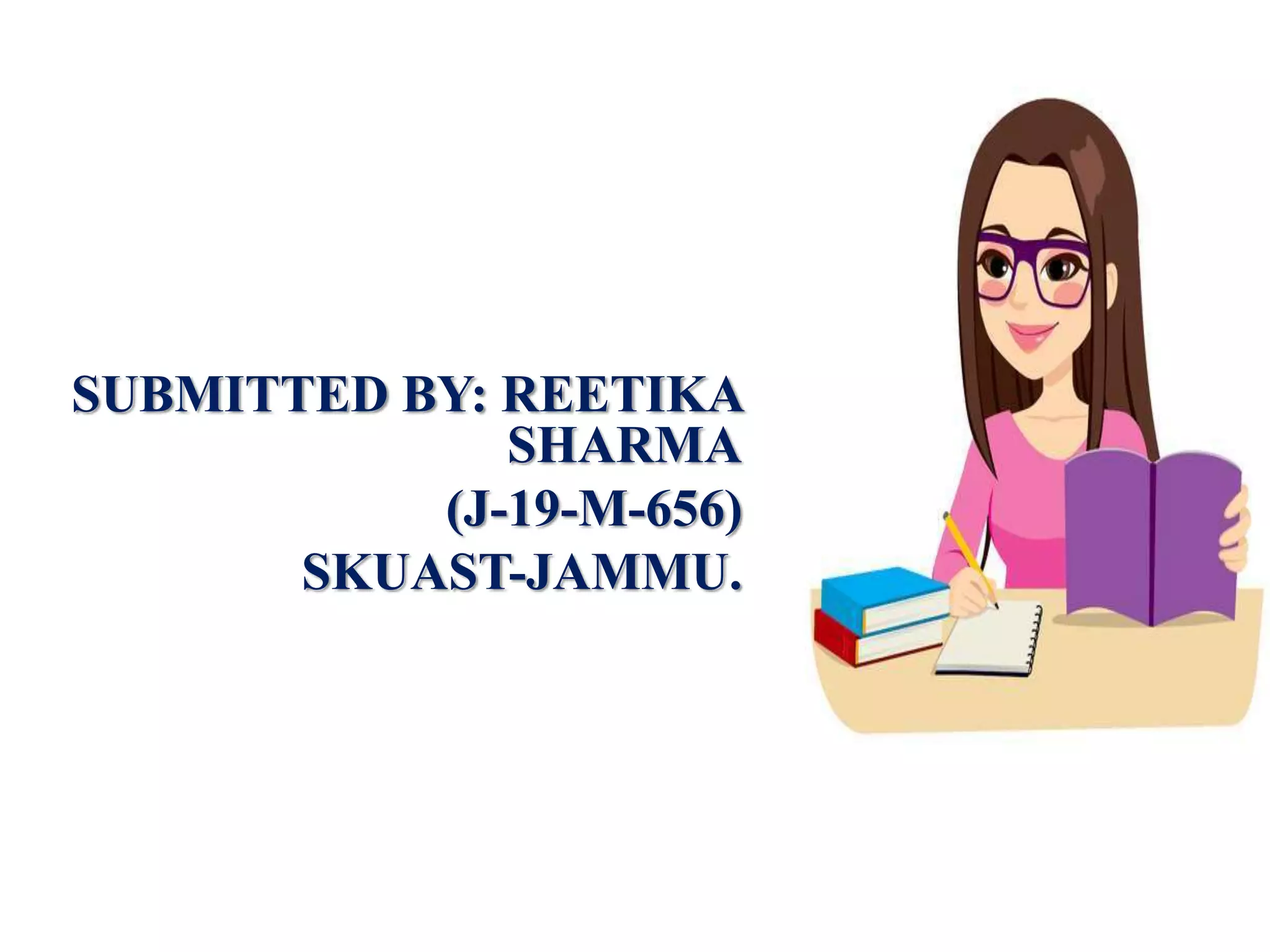 SUBMITTED BY: REETIKA
SHARMA
(J-19-M-656)
SKUAST-JAMMU.
 