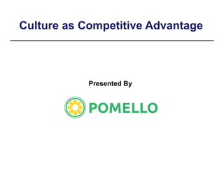 Culture as Competitive Advantage
Presented By
 