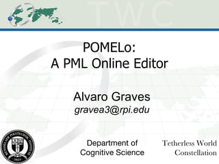POMELo: A PML Online Editor Alvaro Graves [email_address] Tetherless World Constellation Department of Cognitive Science 