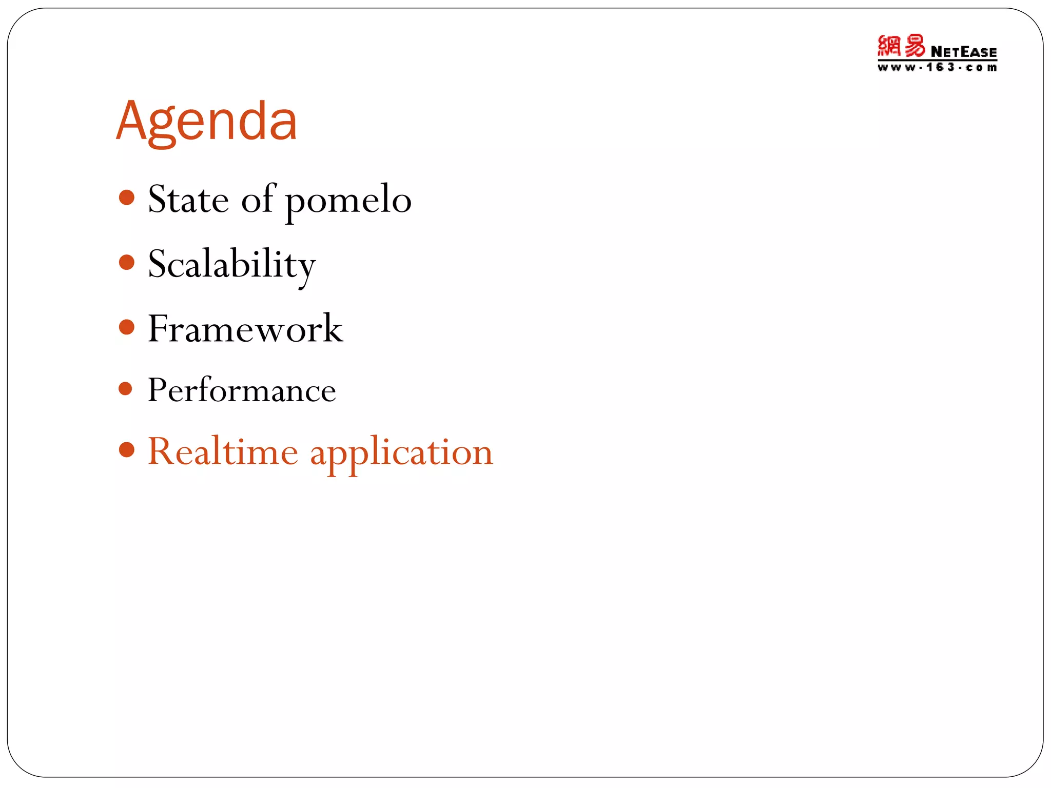 Agenda
 State of pomelo
 Scalability
 Framework
 Performance

 Realtime application

 
