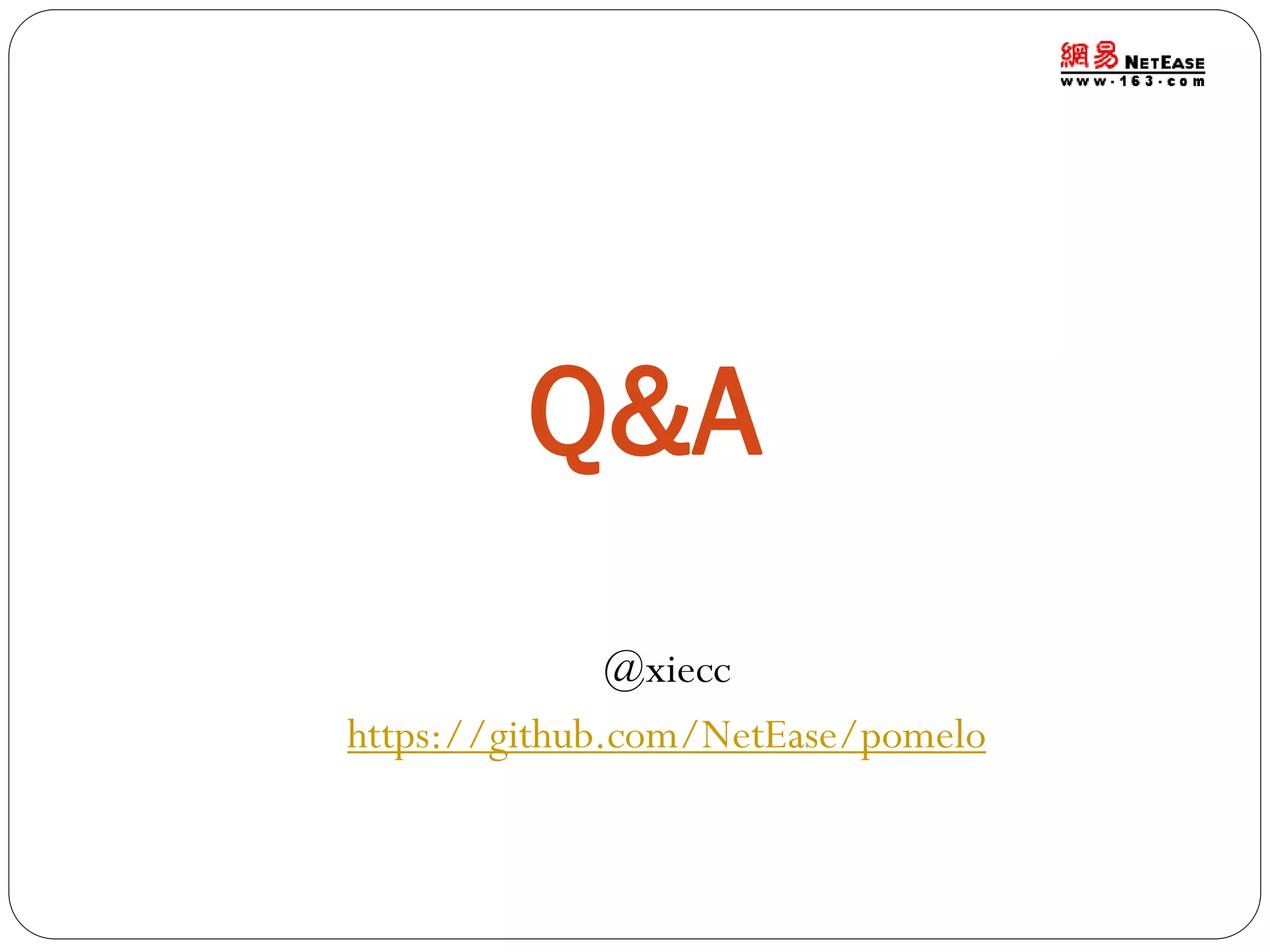 Q&A
@xiecc
https://github.com/NetEase/pomelo

 