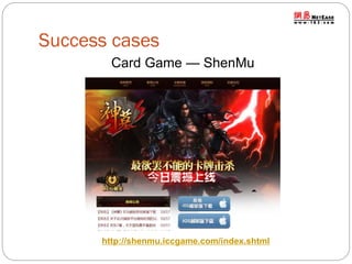 Success cases
Card Game — ShenMu

http://shenmu.iccgame.com/index.shtml

 