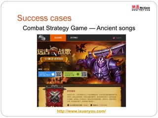 Success cases
Combat Strategy Game — Ancient songs

http://www.ixuanyou.com/

 