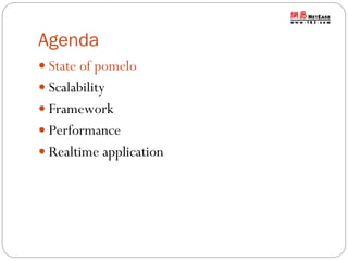 Agenda
 State of pomelo
 Scalability
 Framework
 Performance
 Realtime application

 