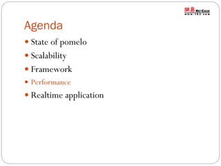 Agenda
 State of pomelo
 Scalability
 Framework
 Performance

 Realtime application

 