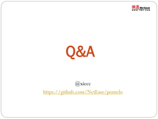 Q&A
@xiecc
https://github.com/NetEase/pomelo

 