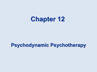 Psychodynamic Psychotherapy
Chapter 12
 