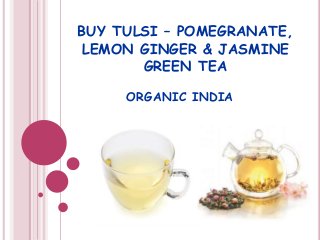 BUY TULSI – POMEGRANATE,
LEMON GINGER & JASMINE
GREEN TEA
ORGANIC INDIA
 
