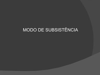 MODO DE SUBSISTÊNCIA 