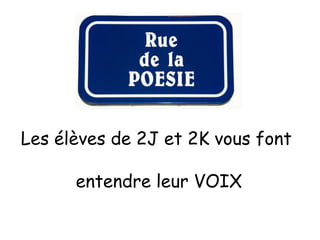 Les élèves de 2J et 2K vous font

      entendre leur VOIX
 