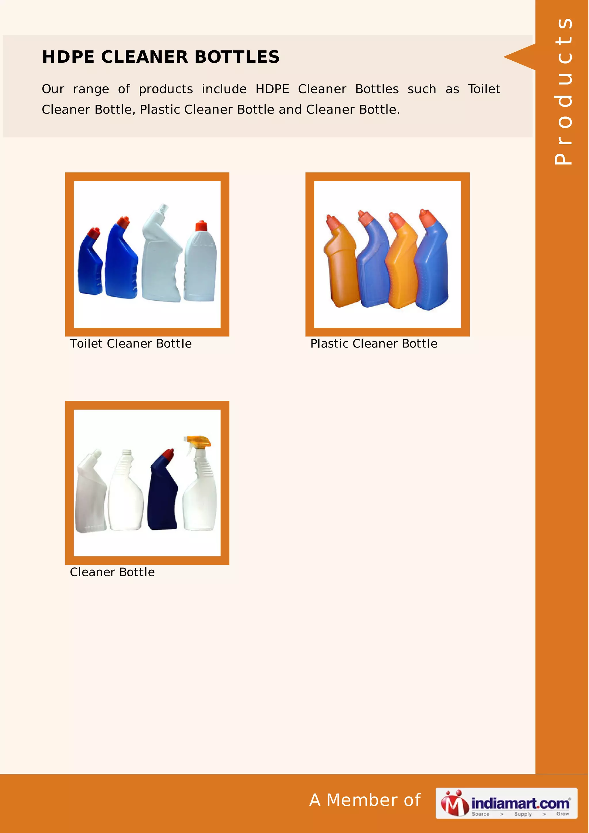 Our range of products include HDPE Cleaner Bottles such as Toilet
Cleaner Bottle, Plastic Cleaner Bottle and Cleaner Bottle.

Toilet Cleaner Bottle

Plastic Cleaner Bottle

Cleaner Bottle

A Member of

Products

HDPE CLEANER BOTTLES

 